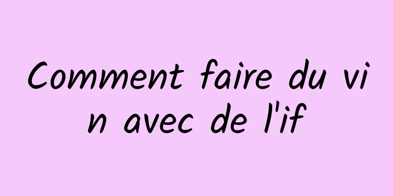 Comment faire du vin avec de l'if