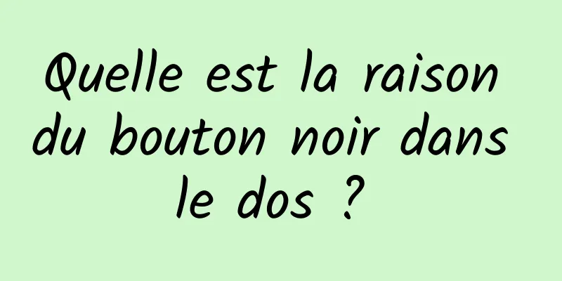 Quelle est la raison du bouton noir dans le dos ? 