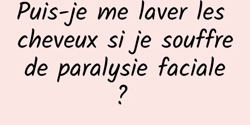 Puis-je me laver les cheveux si je souffre de paralysie faciale ? 