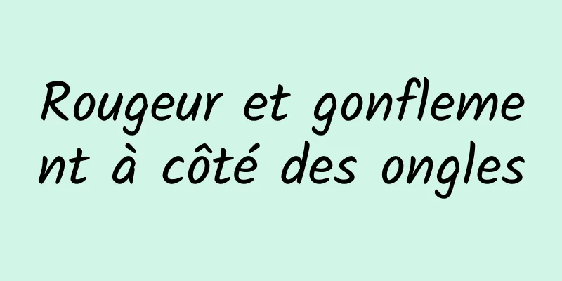 Rougeur et gonflement à côté des ongles