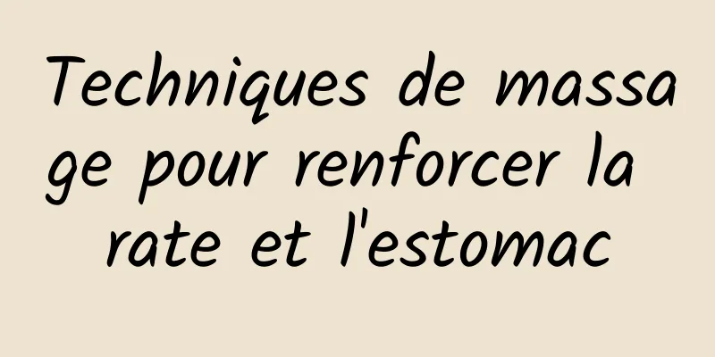 Techniques de massage pour renforcer la rate et l'estomac