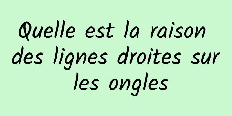 Quelle est la raison des lignes droites sur les ongles