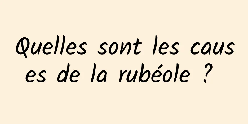 Quelles sont les causes de la rubéole ? 