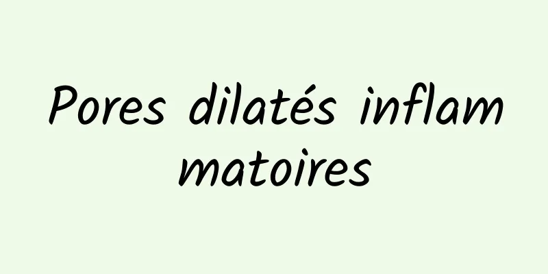 Pores dilatés inflammatoires