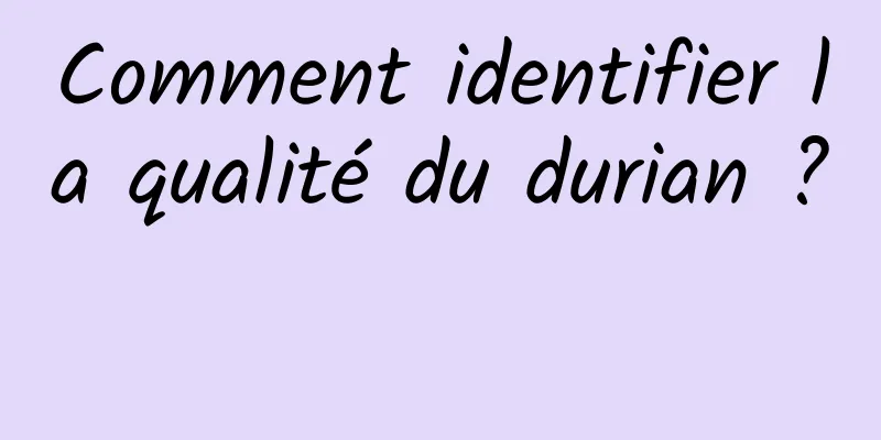 Comment identifier la qualité du durian ? 