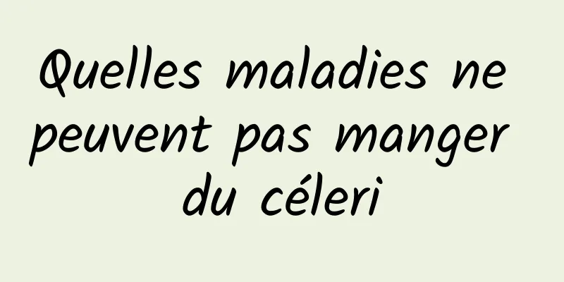 Quelles maladies ne peuvent pas manger du céleri