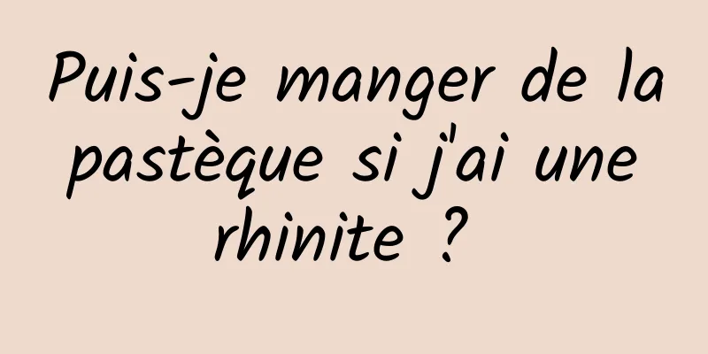 Puis-je manger de la pastèque si j'ai une rhinite ? 