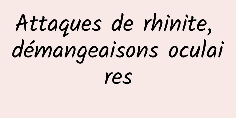 Attaques de rhinite, démangeaisons oculaires