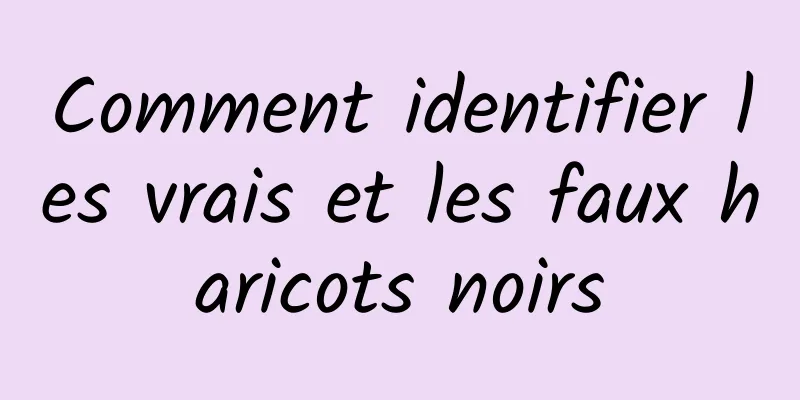 Comment identifier les vrais et les faux haricots noirs
