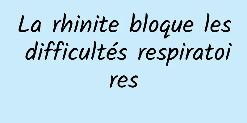 La rhinite bloque les difficultés respiratoires