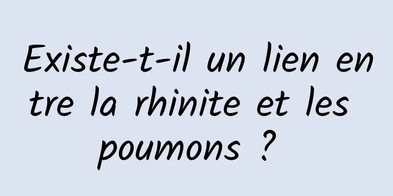 Existe-t-il un lien entre la rhinite et les poumons ? 