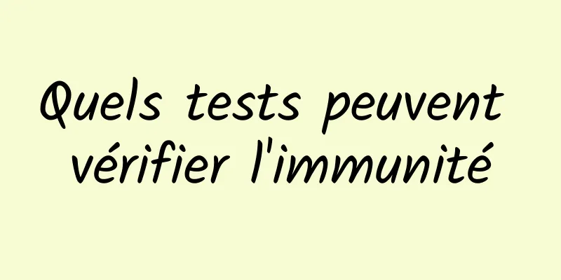 Quels tests peuvent vérifier l'immunité