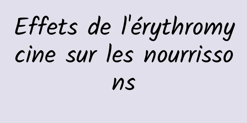 Effets de l'érythromycine sur les nourrissons