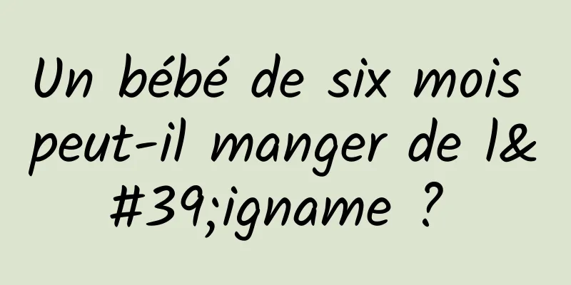 Un bébé de six mois peut-il manger de l'igname ? 