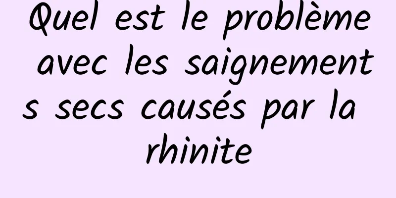 Quel est le problème avec les saignements secs causés par la rhinite