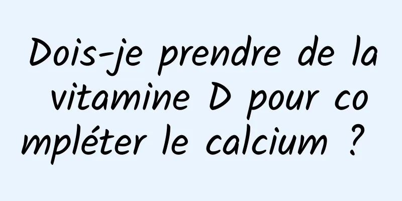 Dois-je prendre de la vitamine D pour compléter le calcium ? 
