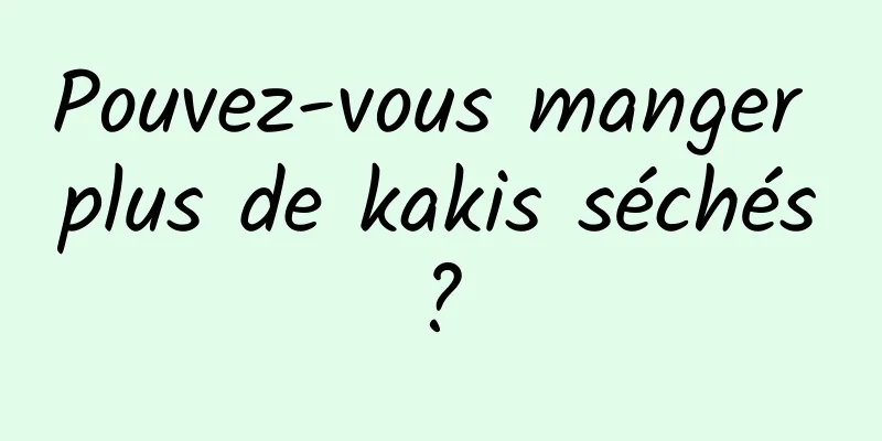 Pouvez-vous manger plus de kakis séchés ? 
