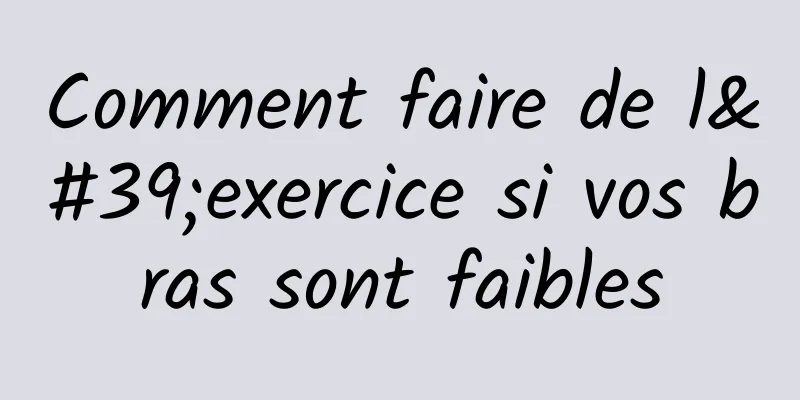 Comment faire de l'exercice si vos bras sont faibles