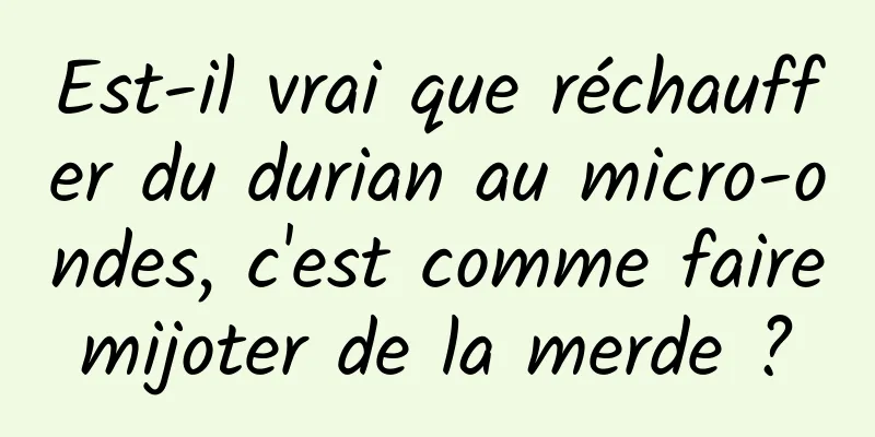 Est-il vrai que réchauffer du durian au micro-ondes, c'est comme faire mijoter de la merde ? 
