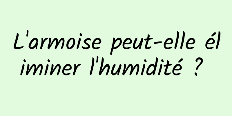 L'armoise peut-elle éliminer l'humidité ? 
