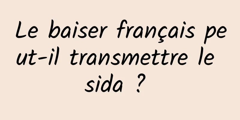 Le baiser français peut-il transmettre le sida ? 