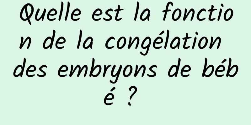 Quelle est la fonction de la congélation des embryons de bébé ? 