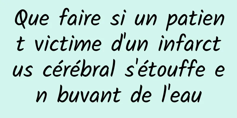 Que faire si un patient victime d'un infarctus cérébral s'étouffe en buvant de l'eau