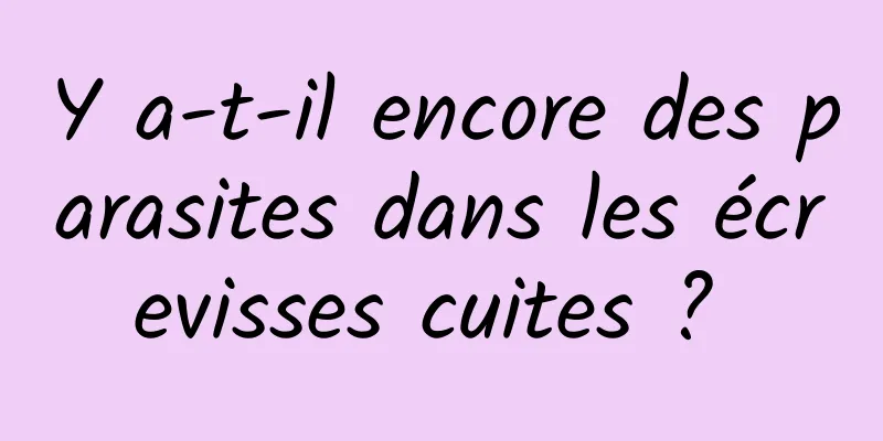 Y a-t-il encore des parasites dans les écrevisses cuites ? 