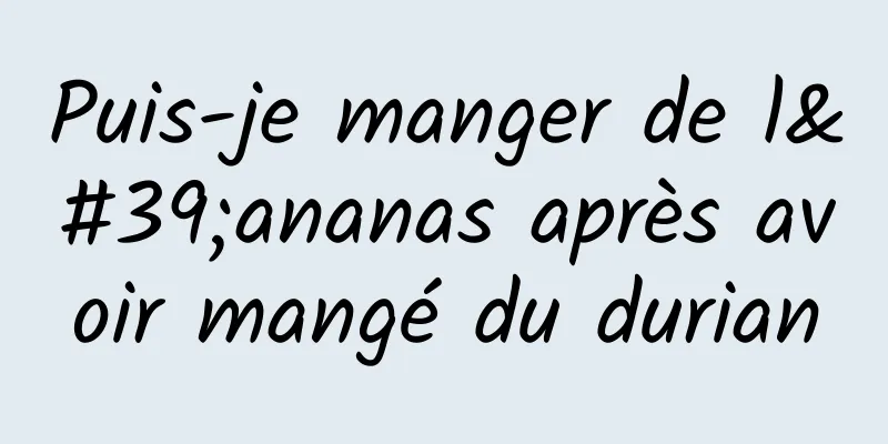 Puis-je manger de l'ananas après avoir mangé du durian