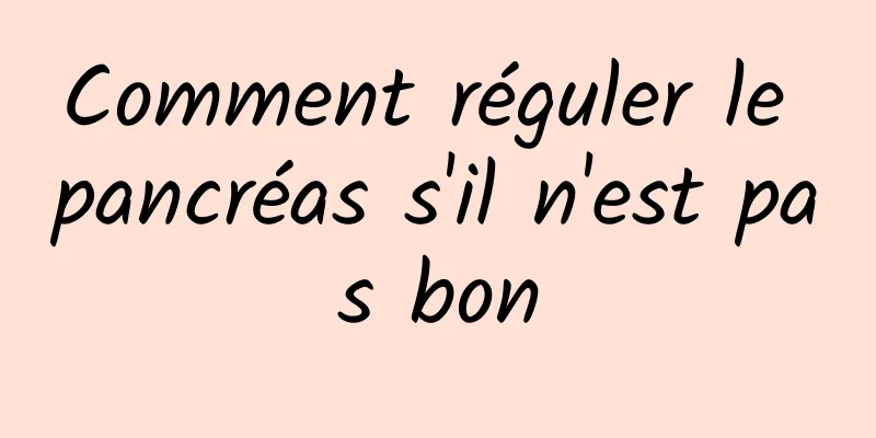 Comment réguler le pancréas s'il n'est pas bon