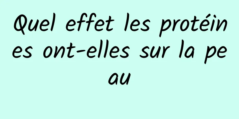 Quel effet les protéines ont-elles sur la peau