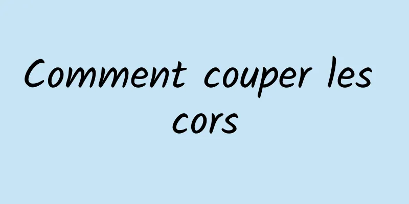 Comment couper les cors