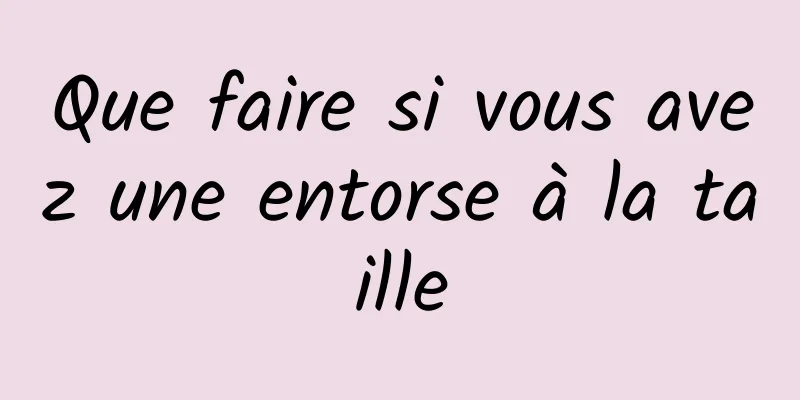 Que faire si vous avez une entorse à la taille