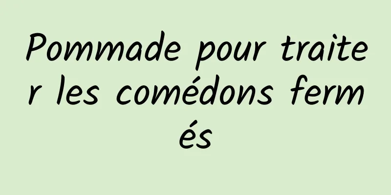 Pommade pour traiter les comédons fermés
