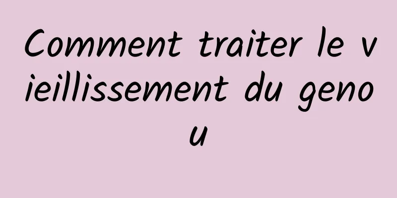 Comment traiter le vieillissement du genou