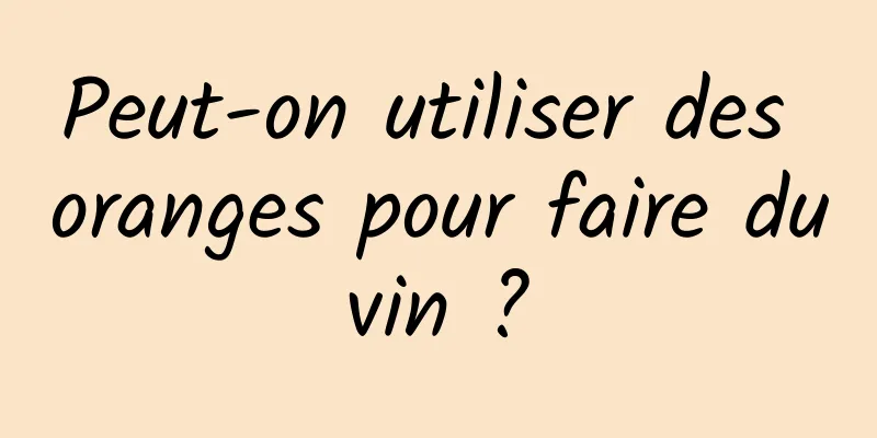 Peut-on utiliser des oranges pour faire du vin ? 