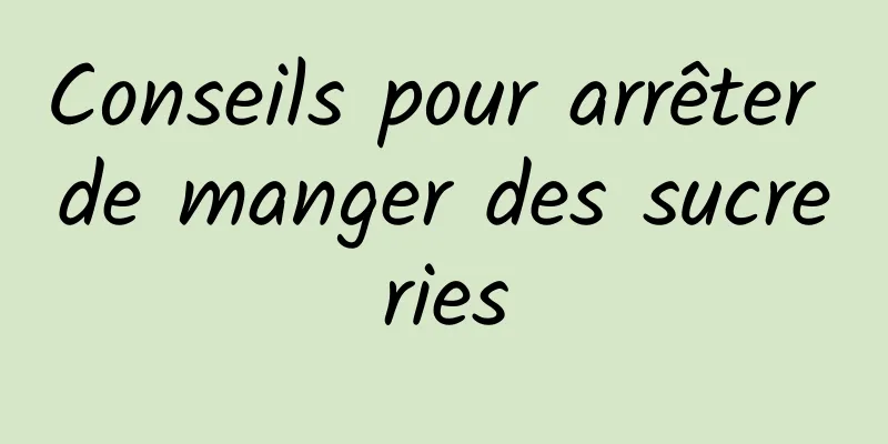 Conseils pour arrêter de manger des sucreries