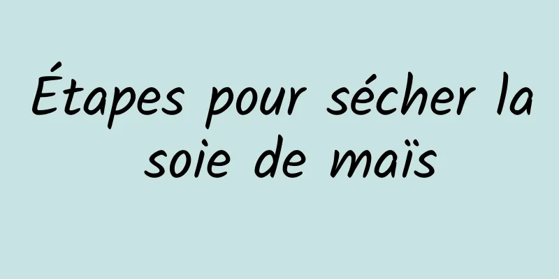 Étapes pour sécher la soie de maïs