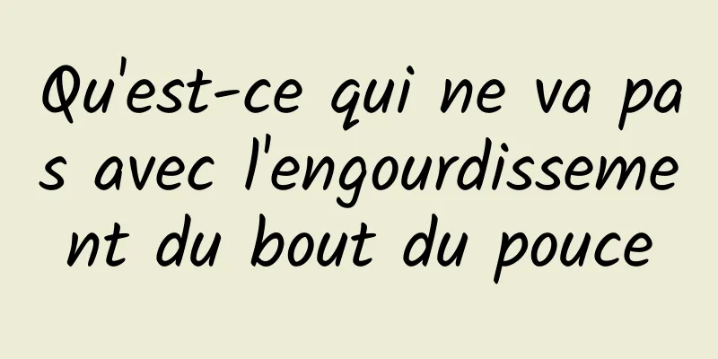 Qu'est-ce qui ne va pas avec l'engourdissement du bout du pouce