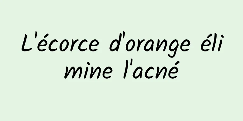 L'écorce d'orange élimine l'acné