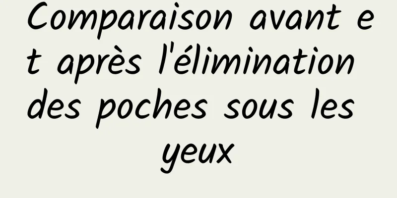 Comparaison avant et après l'élimination des poches sous les yeux