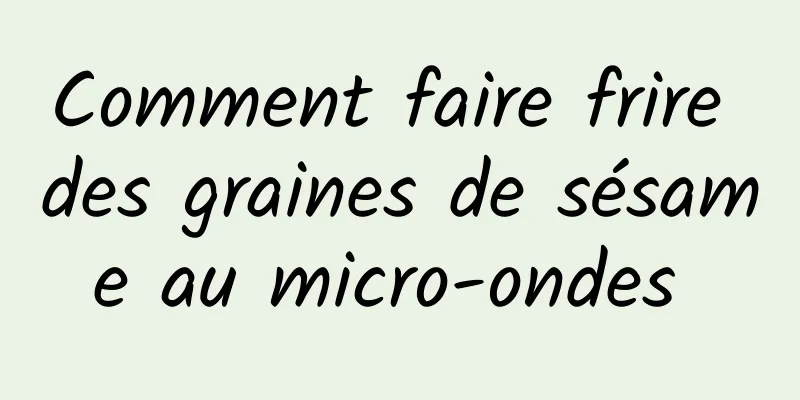 Comment faire frire des graines de sésame au micro-ondes 
