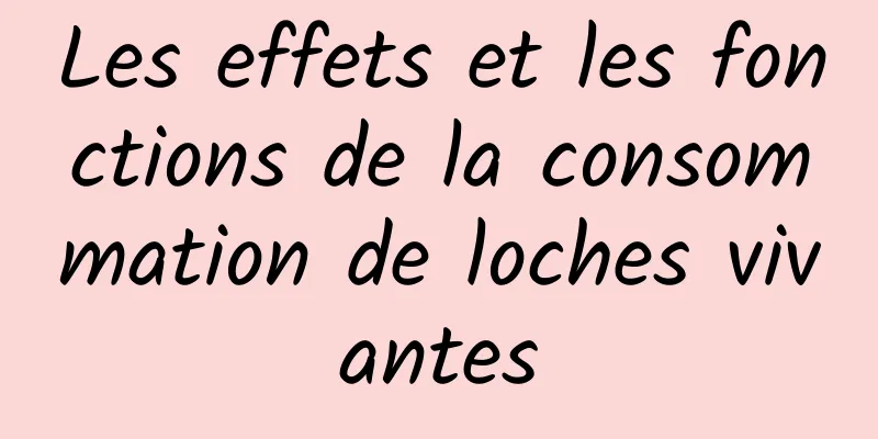 Les effets et les fonctions de la consommation de loches vivantes