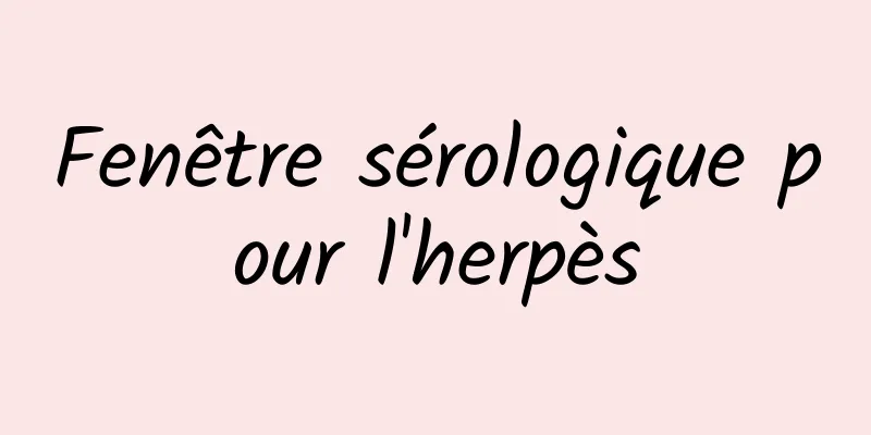 Fenêtre sérologique pour l'herpès