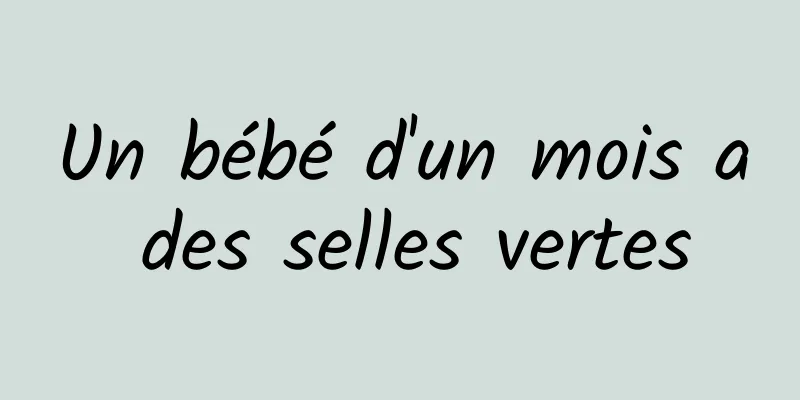 Un bébé d'un mois a des selles vertes