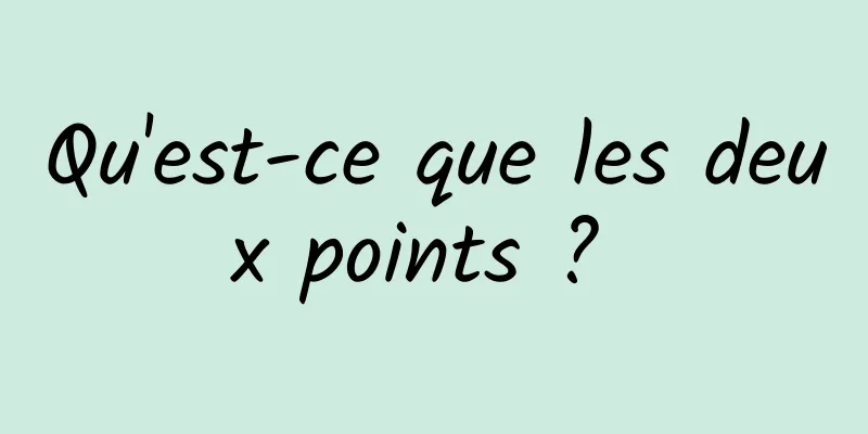 Qu'est-ce que les deux points ? 