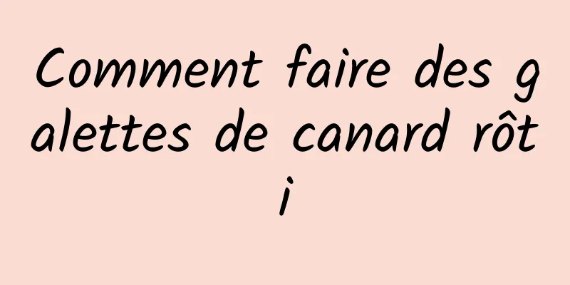 Comment faire des galettes de canard rôti