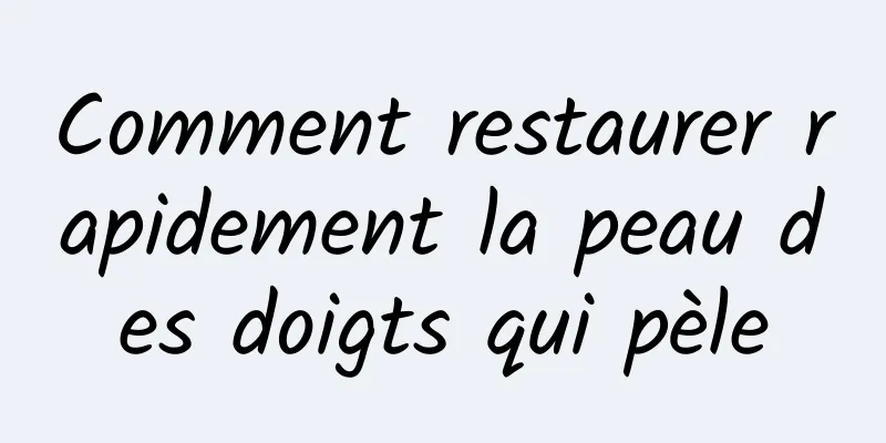 Comment restaurer rapidement la peau des doigts qui pèle