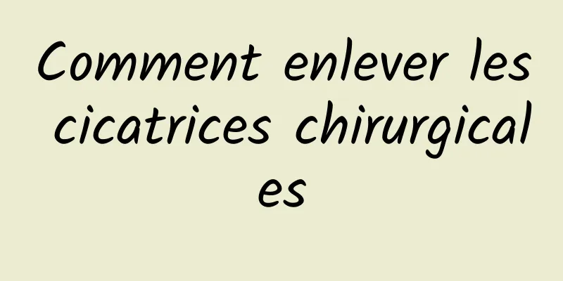Comment enlever les cicatrices chirurgicales