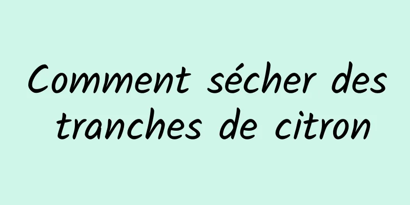 Comment sécher des tranches de citron